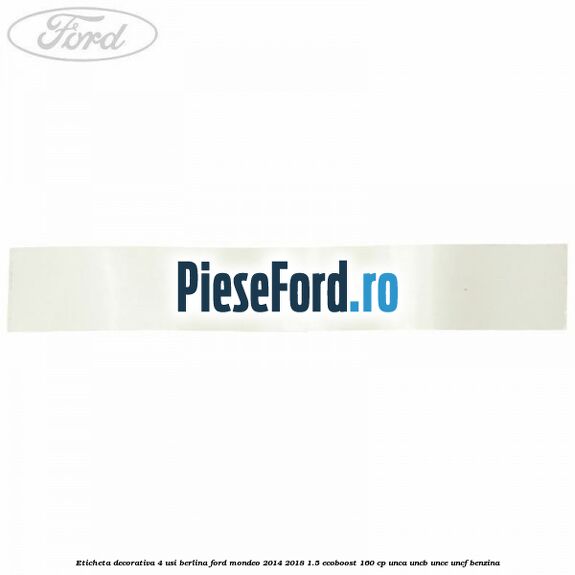 Eticheta decorativa 4 usi berlina Ford Mondeo 2014-2018 1.5 EcoBoost 160 cp UNCA, UNCB, UNCE, UNCF benzina