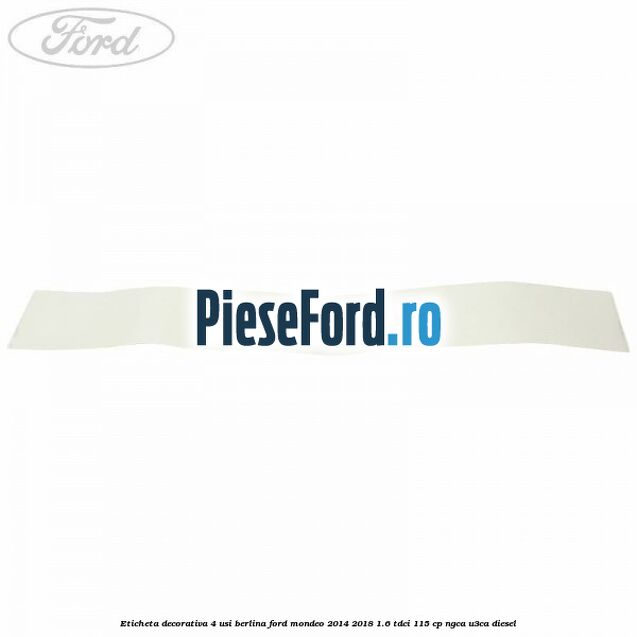 Eticheta decorativa 4 usi berlina Ford Mondeo 2014-2018 1.6 TDCi 115 cp Eticheta decorativa 4 usi berlina Ford Mondeo 2014-2018 1.6 TDCi 115 cp NGCA, U3CA diesel