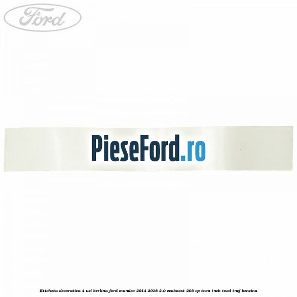 Eticheta decorativa 4 usi berlina Ford Mondeo 2014-2018 2.0 EcoBoost 203 cp TNCA, TNCB, TNCD, TNCF benzina