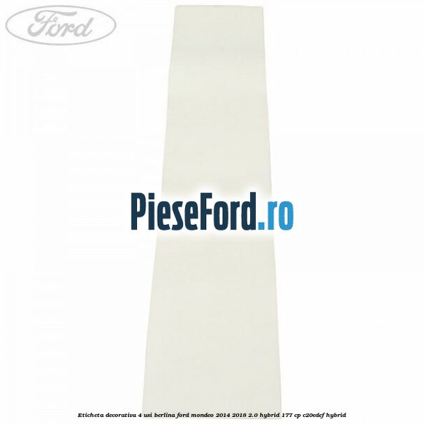 Eticheta decorativa 4 usi berlina Ford Mondeo 2014-2018 2.0 Hybrid 177 cp Eticheta decorativa 4 usi berlina Ford Mondeo 2014-2018 2.0 Hybrid 177 cp C20EDEF hybrid