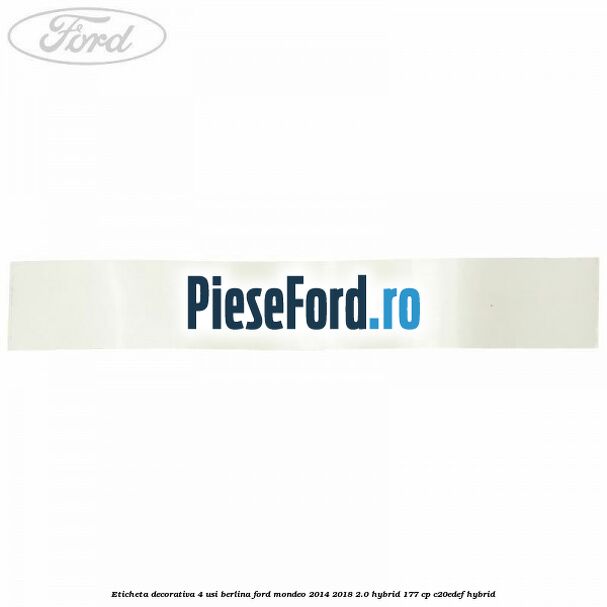Eticheta decorativa 4 usi berlina Ford Mondeo 2014-2018 2.0 Hybrid 177 cp Eticheta decorativa 4 usi berlina Ford Mondeo 2014-2018 2.0 Hybrid 177 cp C20EDEF hybrid