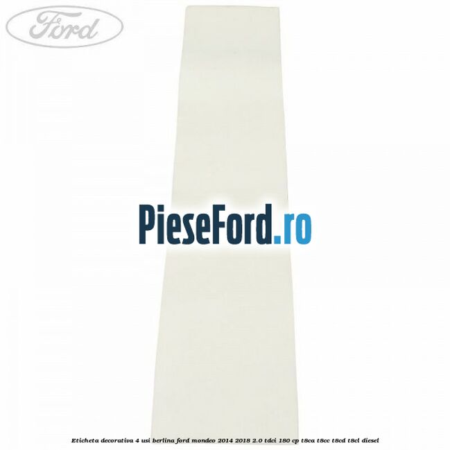 Eticheta decorativa 4 usi berlina Ford Mondeo 2014-2018 2.0 TDCi 180 cp T8CA, T8CC, T8CD, T8CL diesel