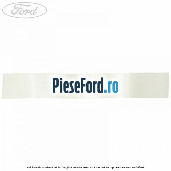 Eticheta decorativa 4 usi berlina Ford Mondeo 2014-2018 2.0 TDCi 180 cp T8CA, T8CC, T8CD, T8CL diesel