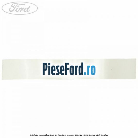 Eticheta decorativa 4 usi berlina Ford Mondeo 2014-2018 2.5 149 cp S7CB benzina