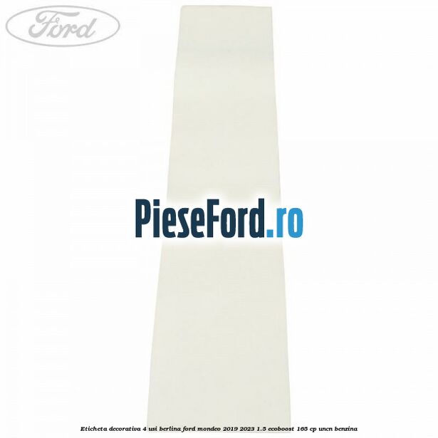 Eticheta decorativa 4 usi berlina Ford Mondeo 2019-2023 1.5 EcoBoost 165 cp UNCN benzina