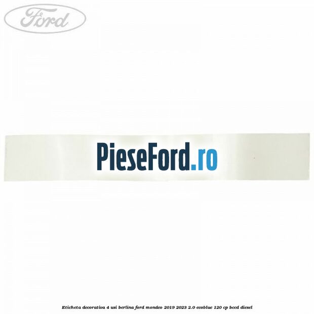 Eticheta decorativa 4 usi berlina Ford Mondeo 2019-2023 2.0 EcoBlue 120 cp BCCD diesel