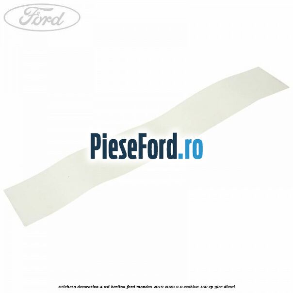 Eticheta decorativa 4 usi berlina Ford Mondeo 2019-2023 2.0 EcoBlue 150 cp YLCC diesel