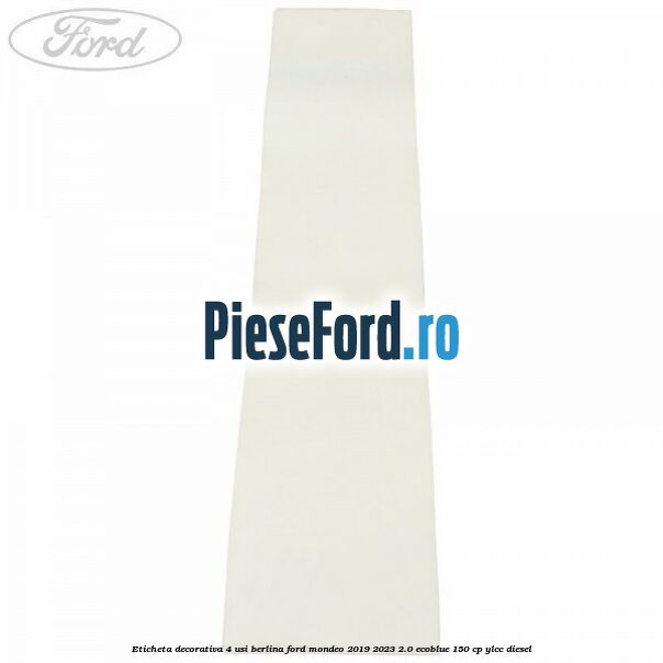 Eticheta decorativa 4 usi berlina Ford Mondeo 2019-2023 2.0 EcoBlue 150 cp YLCC diesel