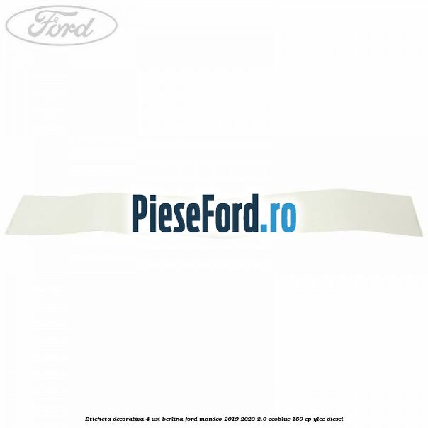 Eticheta decorativa 4 usi berlina Ford Mondeo 2019-2023 2.0 EcoBlue 150 cp YLCC diesel