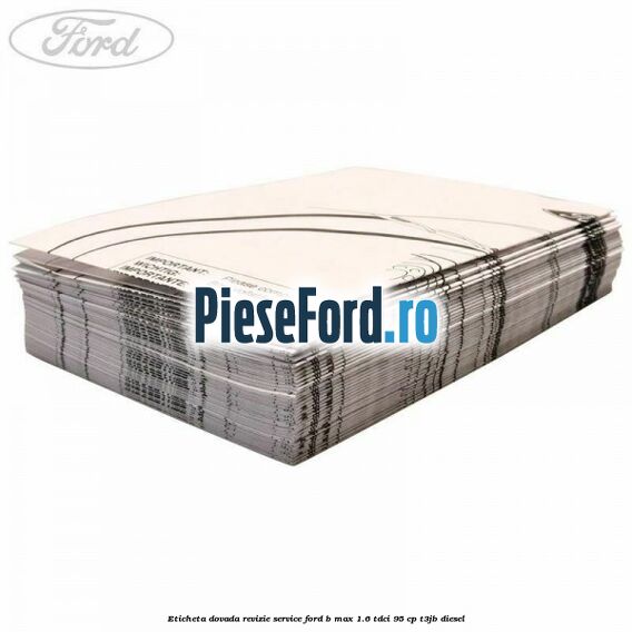 Eticheta dovada revizie service Ford B-Max 1.6 TDCi 95 cp T3JB diesel