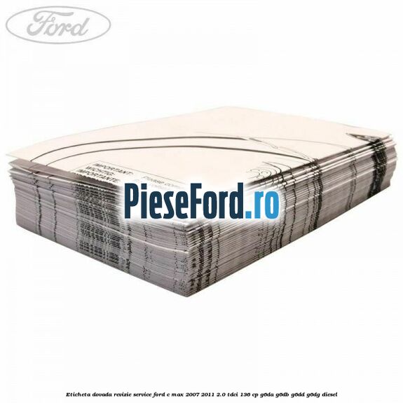 Eticheta dovada revizie service Ford C-Max 2007-2011 2.0 TDCi 136 cp G6DA, G6DB, G6DD, G6DG diesel