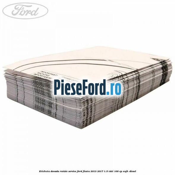 Eticheta dovada revizie service Ford Fiesta 2013-2017 1.5 TDCi 100 cp Eticheta dovada revizie service Ford Fiesta 2013-2017 1.5 TDCi 100 cp XUJH diesel