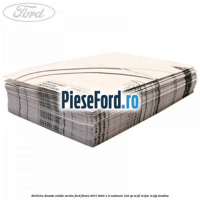 Eticheta dovada revizie service Ford Fiesta 2017-2023 1.0 EcoBoost 124 cp Eticheta dovada revizie service Ford Fiesta 2017-2023 1.0 EcoBoost 124 cp M1JL, M1JM, M1JP benzina