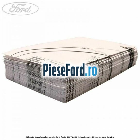 Eticheta dovada revizie service Ford Fiesta 2017-2023 1.0 EcoBoost 140 cp YYJE, YYJG benzina