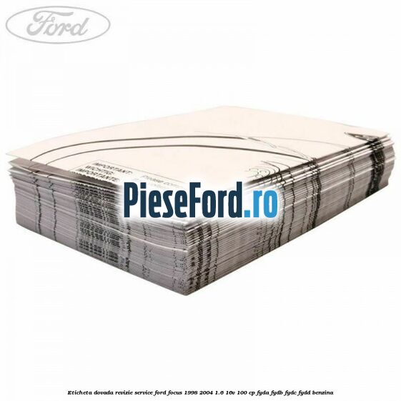 Eticheta dovada revizie service Ford Focus 1998-2004 1.6 16V 100 cp FYDA, FYDB, FYDC, FYDD benzina