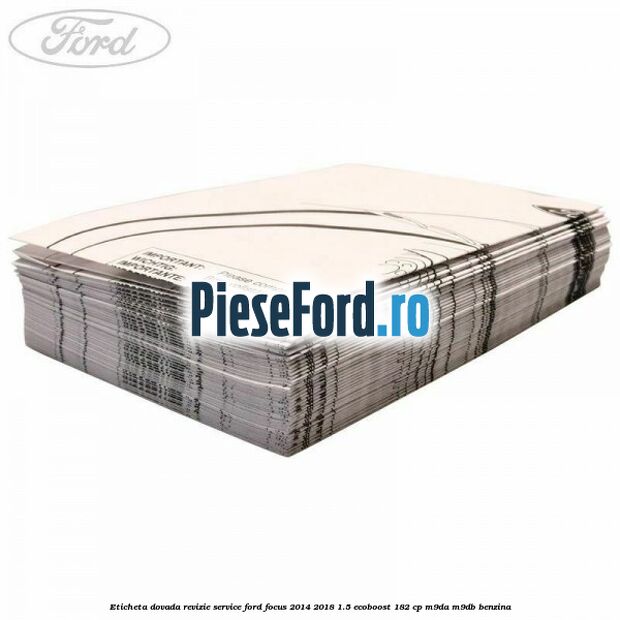 Eticheta dovada revizie service Ford Focus 2014-2018 1.5 EcoBoost 182 cp M9DA, M9DB benzina