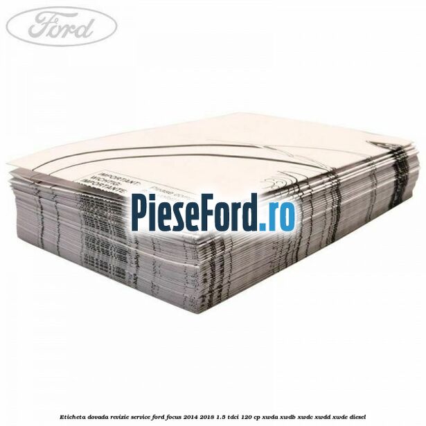 Eticheta dovada revizie service Ford Focus 2014-2018 1.5 TDCi 120 cp XWDA, XWDB, XWDC, XWDD, XWDE diesel