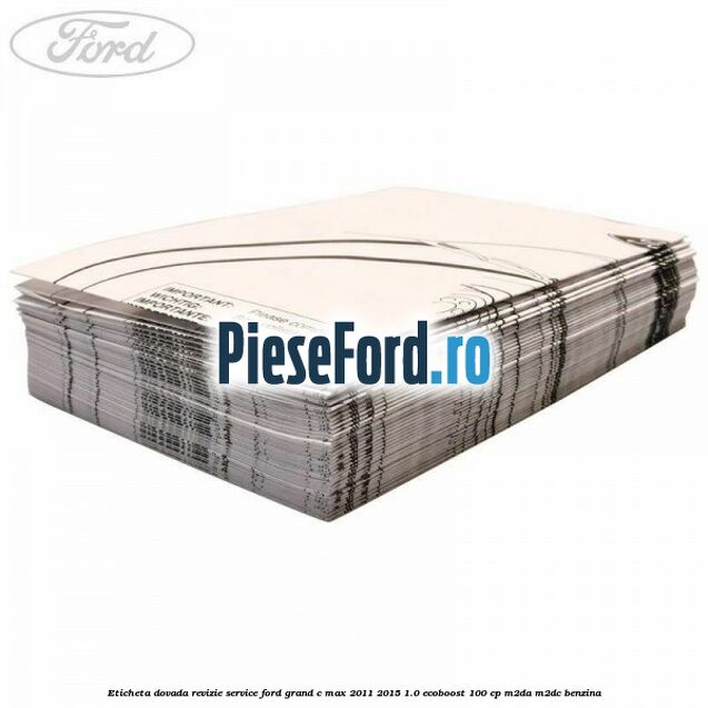 Eticheta dovada revizie service Ford Grand C-Max 2011-2015 1.0 EcoBoost 100 cp Eticheta dovada revizie service Ford Grand C-Max 2011-2015 1.0 EcoBoost 100 cp M2DA, M2DC benzina