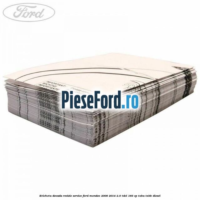 Eticheta dovada revizie service Ford Mondeo 2008-2014 2.0 TDCi 163 cp Eticheta dovada revizie service Ford Mondeo 2008-2014 2.0 TDCi 163 cp TXBA, TXBB diesel