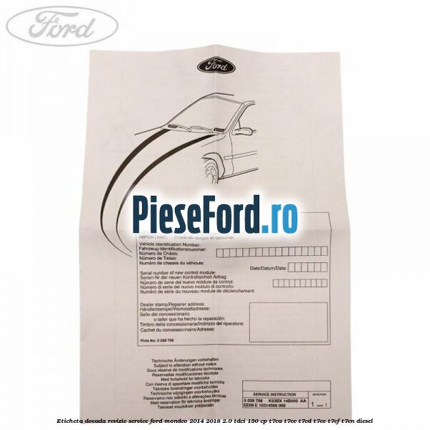 Eticheta dovada revizie service Ford Mondeo 2014-2018 2.0 TDCi 150 cp Eticheta dovada revizie service Ford Mondeo 2014-2018 2.0 TDCi 150 cp T7CA, T7CC, T7CD, T7CE, T7CF, T7CN diesel
