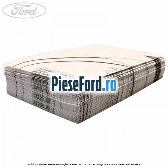 Eticheta dovada revizie service Ford S-Max 2007-2014 2.0 145 cp AOWA, AOWB, TBWA, TBWB benzina