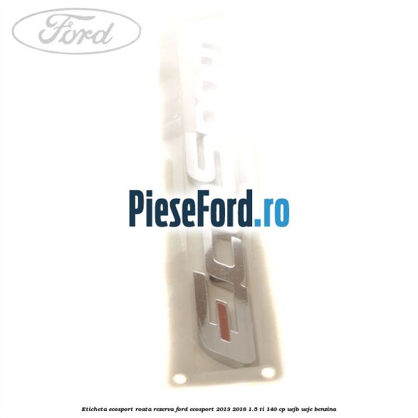 Eticheta EcoSport Roata Rezerva Ford EcoSport 2013-2018 1.5 Ti 140 cp UEJB, UEJE benzina