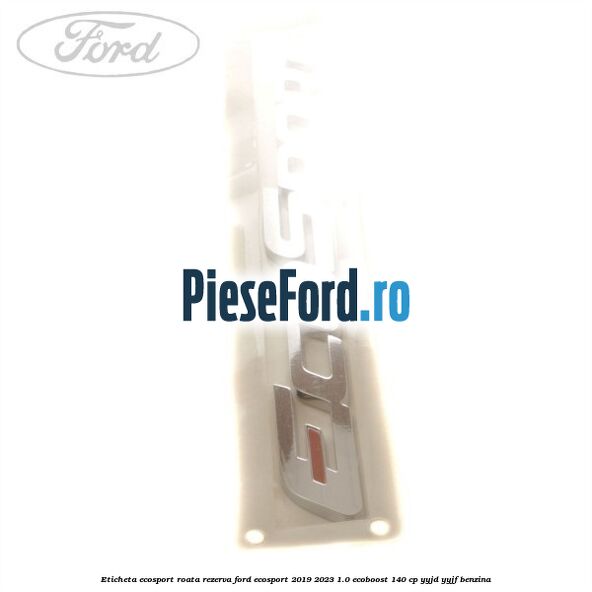 Eticheta EcoSport Roata Rezerva Ford EcoSport 2019-2023 1.0 EcoBoost 140 cp YYJD, YYJF benzina