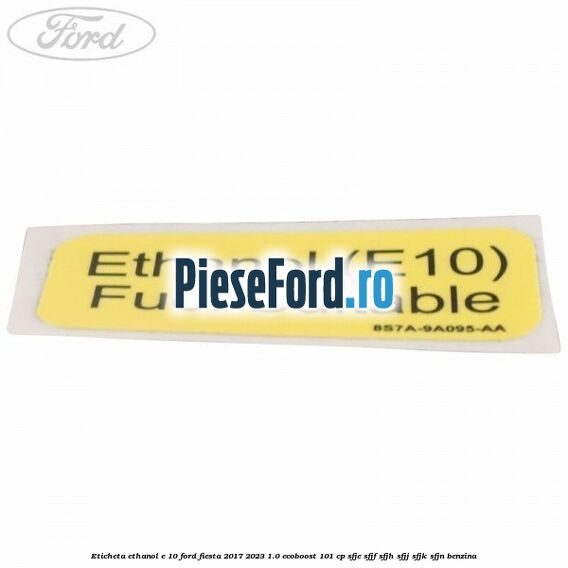 Eticheta Ethanol E 10 Ford Fiesta 2017-2023 1.0 EcoBoost 101 cp SFJE, SFJF, SFJH, SFJJ, SFJK, SFJN benzina