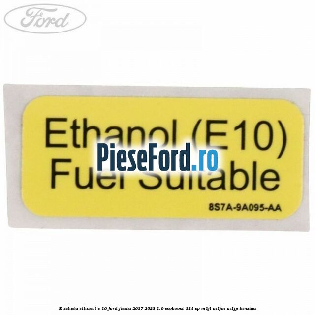 Eticheta Ethanol E 10 Ford Fiesta 2017-2023 1.0 EcoBoost 124 cp Eticheta Ethanol E 10 Ford Fiesta 2017-2023 1.0 EcoBoost 124 cp M1JL, M1JM, M1JP benzina