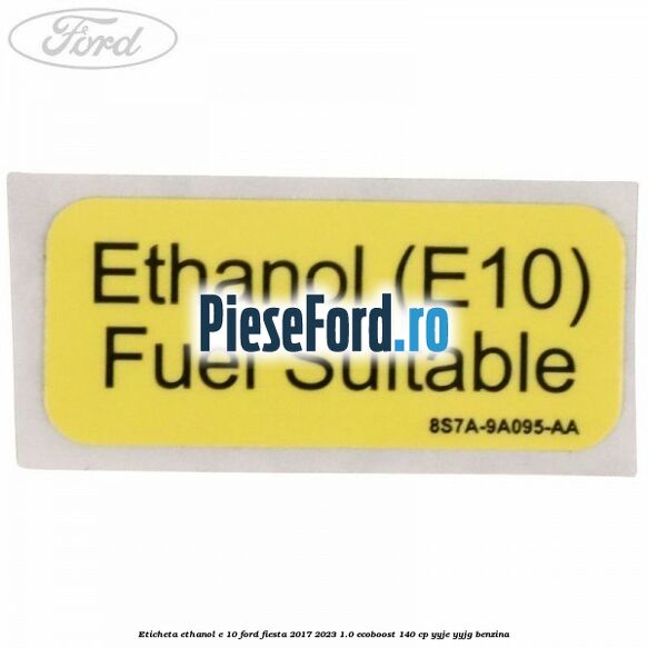 Eticheta Ethanol E 10 Ford Fiesta 2017-2023 1.0 EcoBoost 140 cp Eticheta Ethanol E 10 Ford Fiesta 2017-2023 1.0 EcoBoost 140 cp YYJE, YYJG benzina