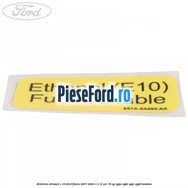 Eticheta Ethanol E 10 Ford Fiesta 2017-2023 1.1 Ti-VCT 70 cp XPJA, XPJB, XPJC, XPJD benzina