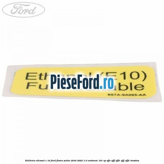 Eticheta Ethanol E 10 Ford Fiesta Active 2018-2023 1.0 EcoBoost 101 cp SFJE, SFJF, SFJH, SFJJ, SFJK benzina
