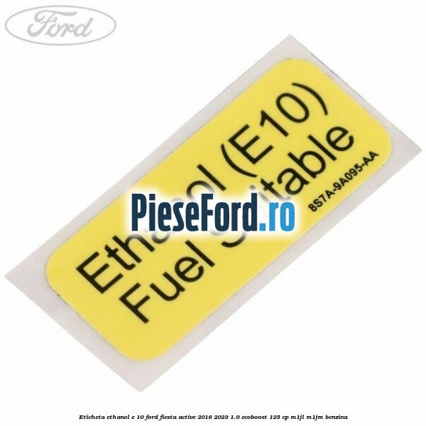 Eticheta Ethanol E 10 Ford Fiesta Active 2018-2023 1.0 EcoBoost 125 cp M1JL, M1JM benzina