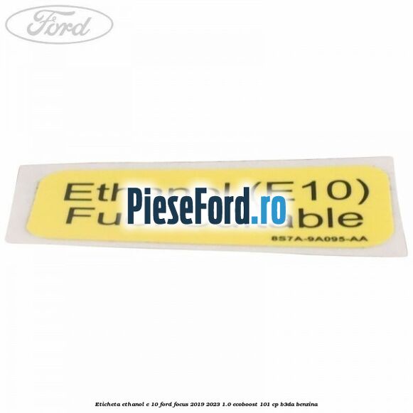 Eticheta Ethanol E 10 Ford Focus 2019-2023 1.0 EcoBoost 101 cp B3DA benzina