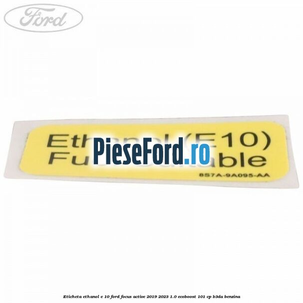 Eticheta Ethanol E 10 Ford Focus Active 2019-2023 1.0 EcoBoost 101 cp B3DA benzina