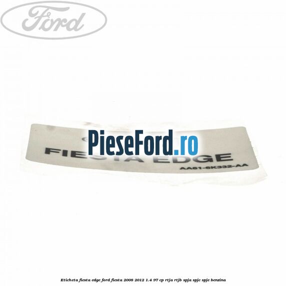 Eticheta Fiesta Edge Ford Fiesta 2008-2012 1.4 97 cp RTJA, RTJB, SPJA, SPJC, SPJE benzina