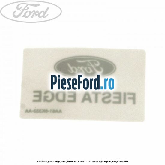 Eticheta Fiesta Edge Ford Fiesta 2013-2017 1.25 60 cp STJA, STJB, STJC, STJD benzina