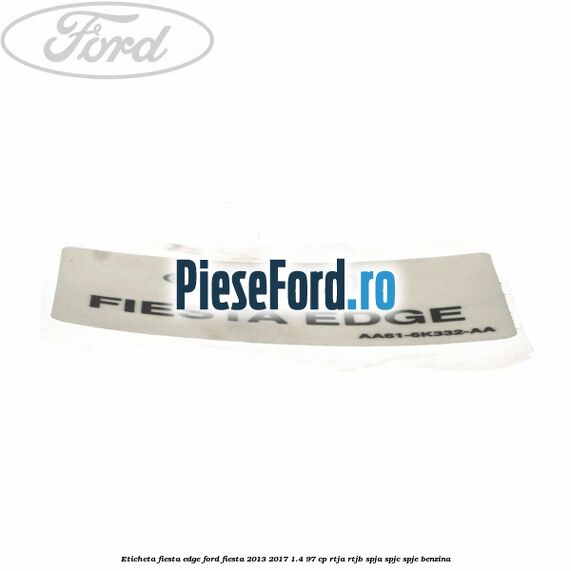 Eticheta Fiesta Edge Ford Fiesta 2013-2017 1.4 97 cp RTJA, RTJB, SPJA, SPJC, SPJE benzina