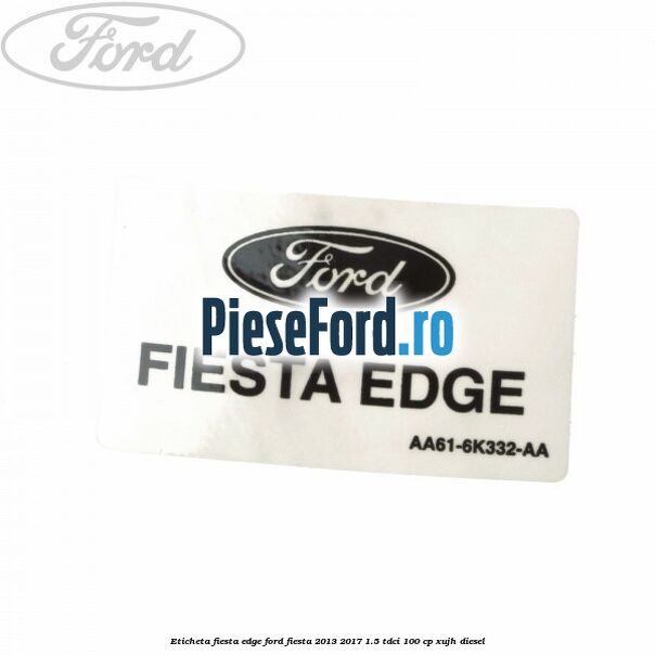 Eticheta Fiesta Edge Ford Fiesta 2013-2017 1.5 TDCi 100 cp XUJH diesel