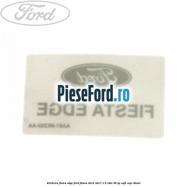 Eticheta Fiesta Edge Ford Fiesta 2013-2017 1.5 TDCi 95 cp XVJB, XVJC diesel