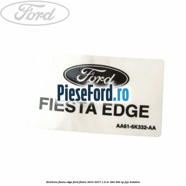 Eticheta Fiesta Edge Ford Fiesta 2013-2017 1.6 ST 200 200 cp JTJC benzina