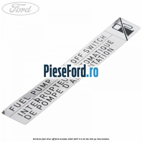 Eticheta fuel shut off Ford Mondeo 2000-2007 3.0 V6 24V 204 cp REBA benzina