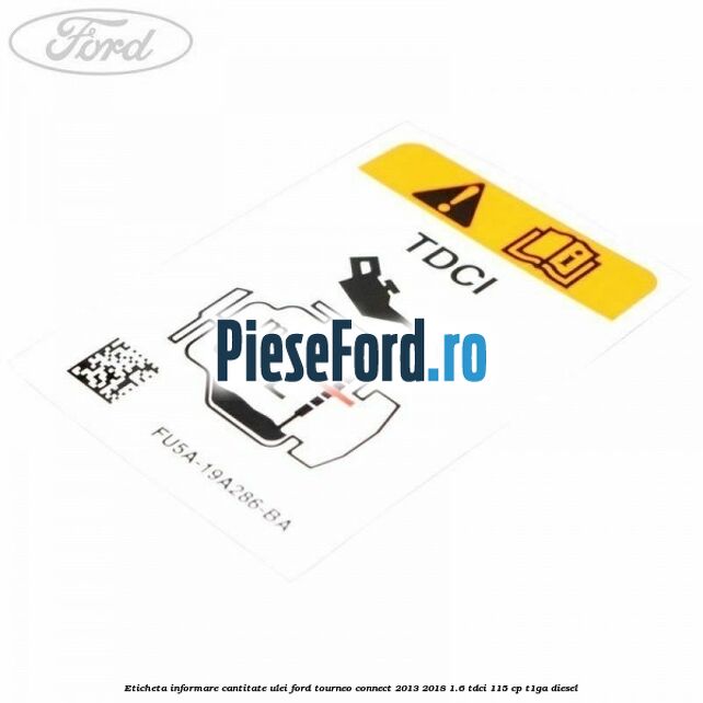 Eticheta informare cantitate ulei Ford Tourneo Connect 2013-2018 1.6 TDCi 115 cp T1GA diesel