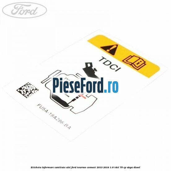 Eticheta informare cantitate ulei Ford Tourneo Connect 2013-2018 1.6 TDCi 75 cp UBGA diesel