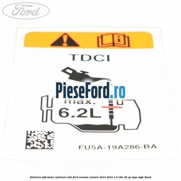 Eticheta informare cantitate ulei Ford Tourneo Connect 2013-2018 1.6 TDCi 95 cp TZGA, TZGB diesel