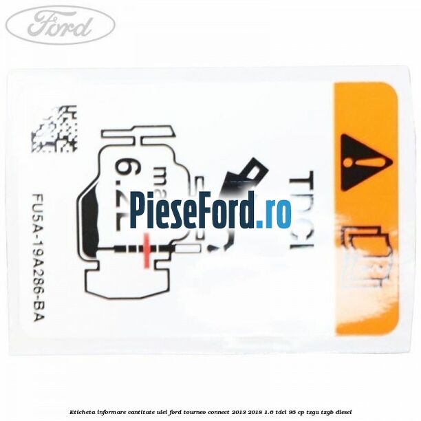 Eticheta informare cantitate ulei Ford Tourneo Connect 2013-2018 1.6 TDCi 95 cp TZGA, TZGB diesel