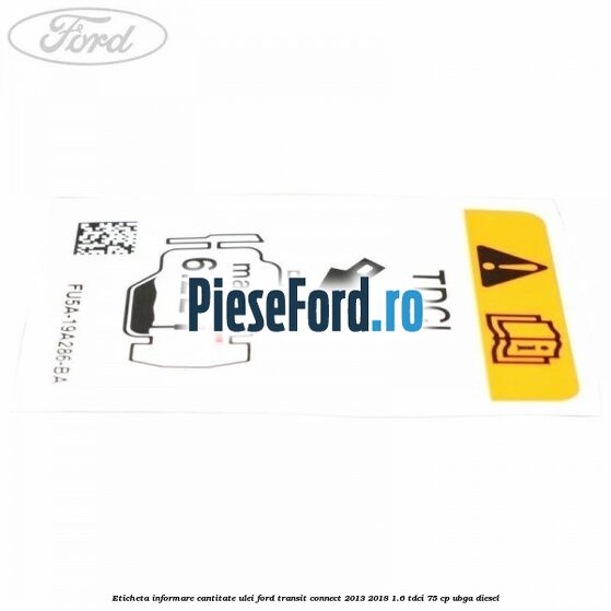 Eticheta informare cantitate ulei Ford Transit Connect 2013-2018 1.6 TDCi 75 cp UBGA diesel