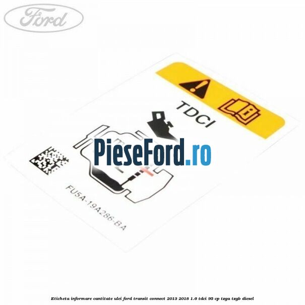 Eticheta informare cantitate ulei Ford Transit Connect 2013-2018 1.6 TDCi 95 cp TZGA, TZGB diesel