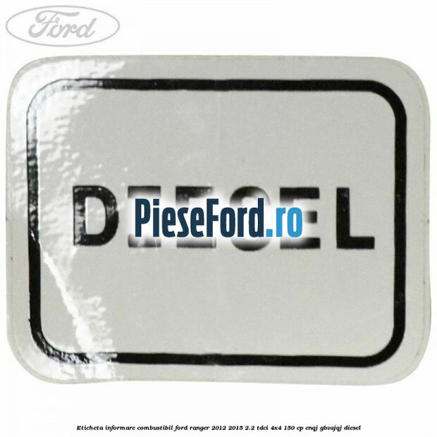 Eticheta informare combustibil Ford Ranger 2012-2015 2.2 TDCi 4x4 150 cp Eticheta informare combustibil Ford Ranger 2012-2015 2.2 TDCi 4x4 150 cp ENQJ, GBVAJQJ diesel
