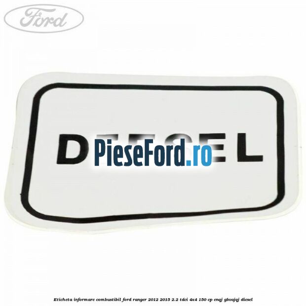 Eticheta informare combustibil Ford Ranger 2012-2015 2.2 TDCi 4x4 150 cp Eticheta informare combustibil Ford Ranger 2012-2015 2.2 TDCi 4x4 150 cp ENQJ, GBVAJQJ diesel